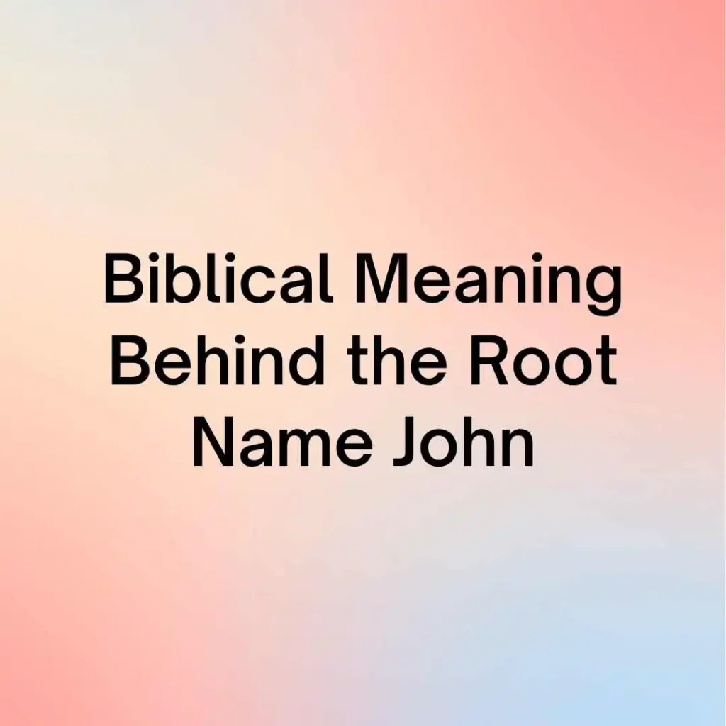 Biblical Meaning Behind the Root Name John