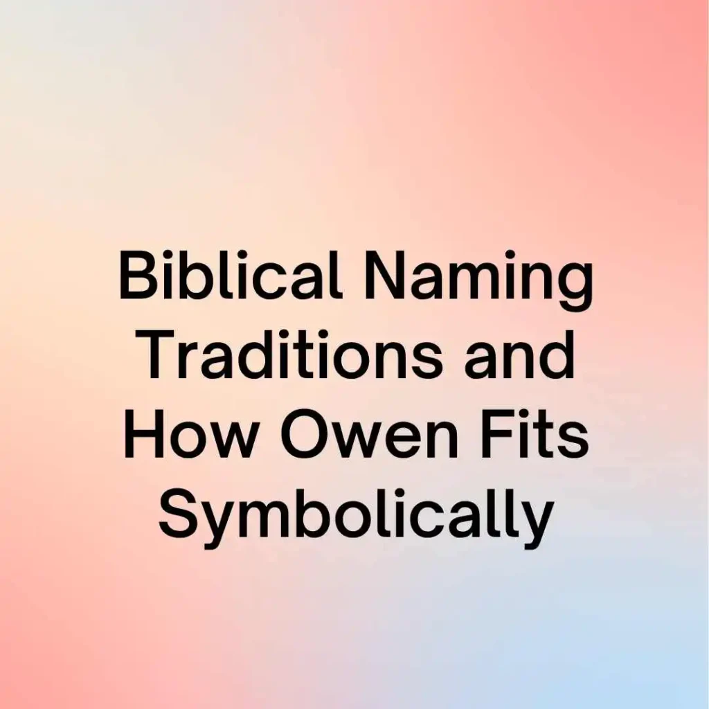 Biblical Naming Traditions and How Owen Fits Symbolically