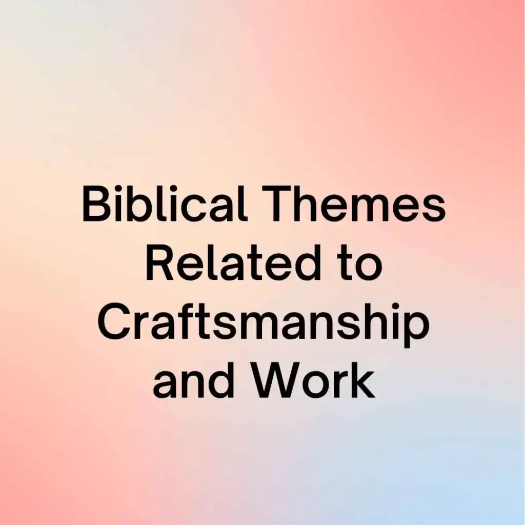 Biblical Themes Related to Craftsmanship and Work