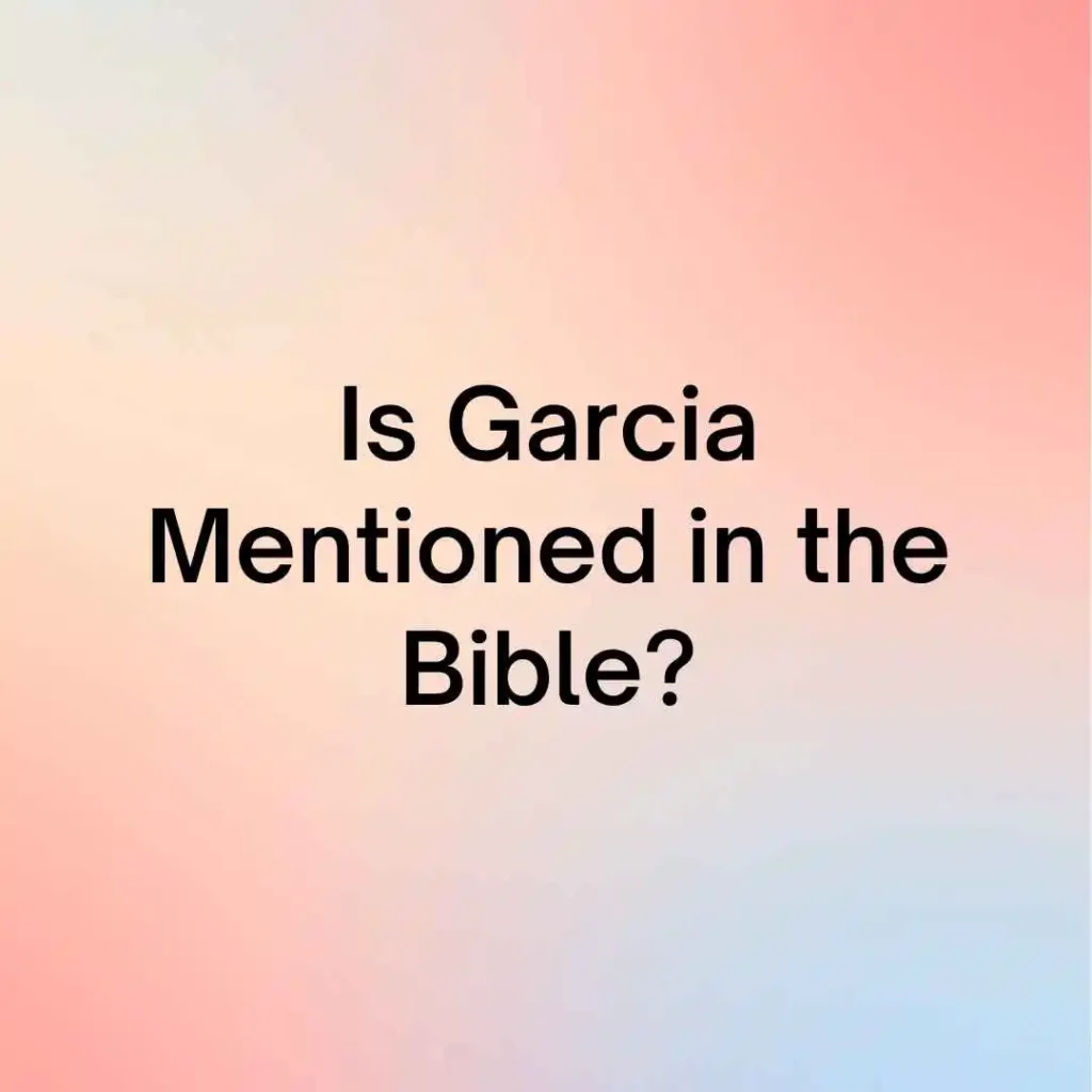 Is Garcia Mentioned in the Bible?