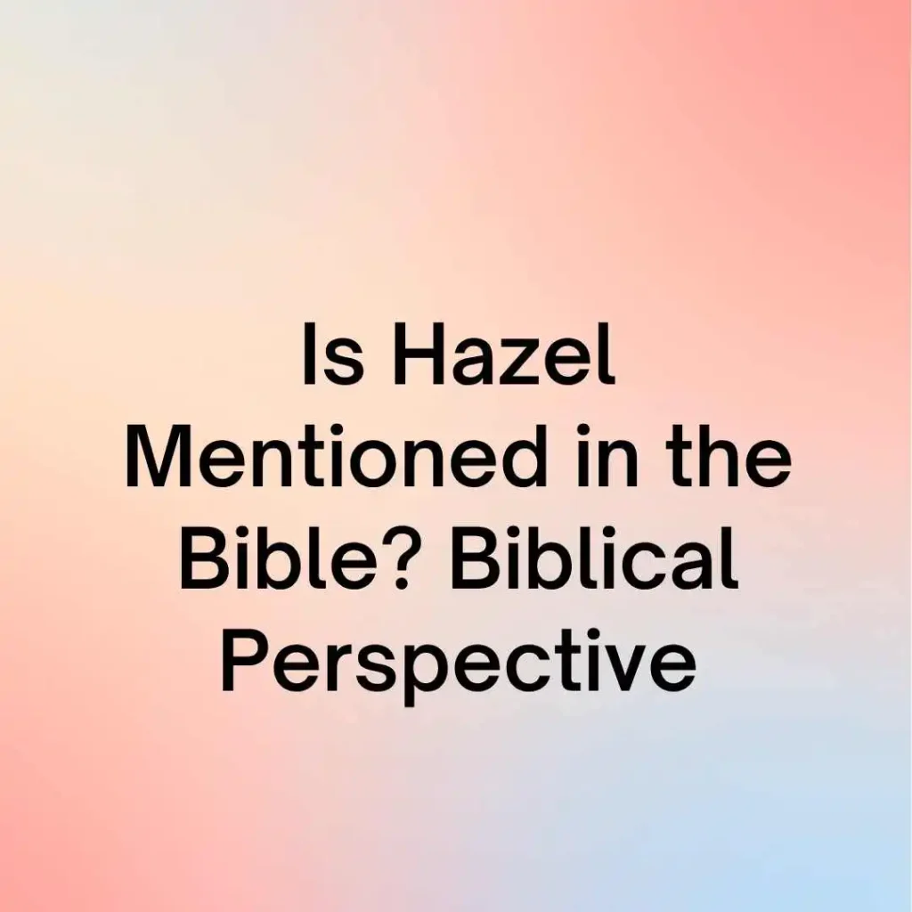 Is Hazel Mentioned in the Bible? 