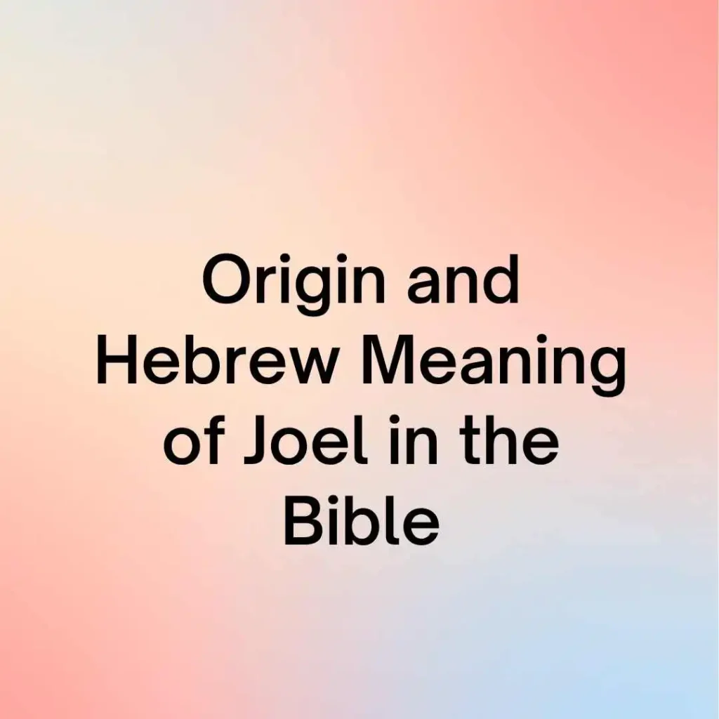 Origin and Hebrew Meaning of Joel in the Bible