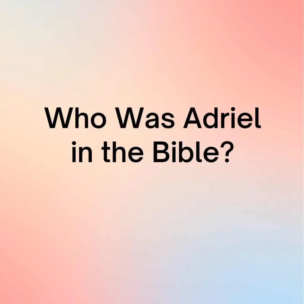 Who Was Adriel in the Bible?